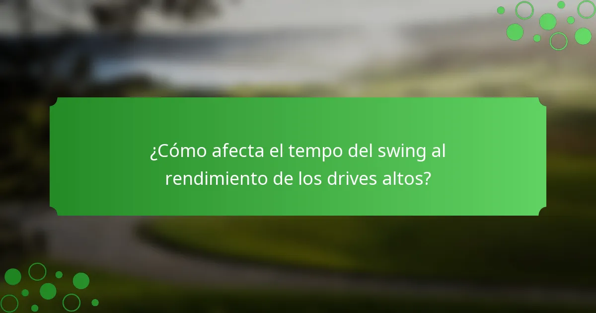 ¿Cómo afecta el tempo del swing al rendimiento de los drives altos?