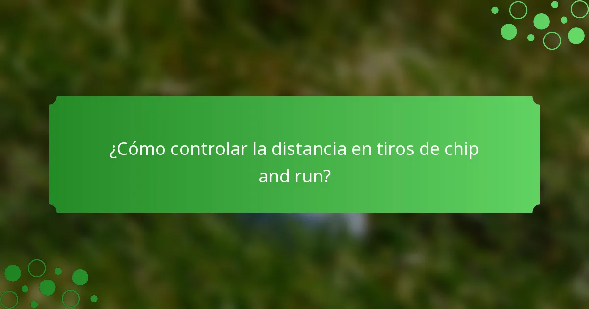 ¿Cómo controlar la distancia en tiros de chip and run?