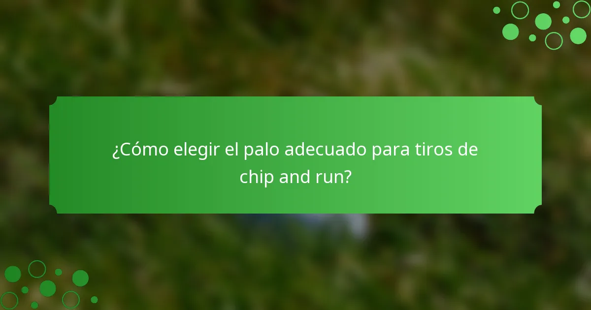 ¿Cómo elegir el palo adecuado para tiros de chip and run?