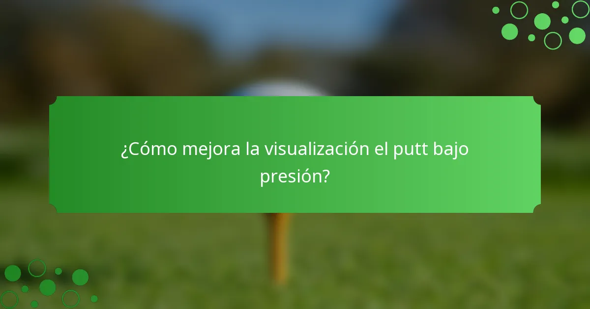 ¿Cómo mejora la visualización el putt bajo presión?