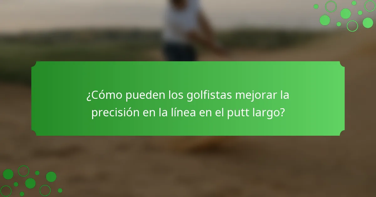 ¿Cómo pueden los golfistas mejorar la precisión en la línea en el putt largo?