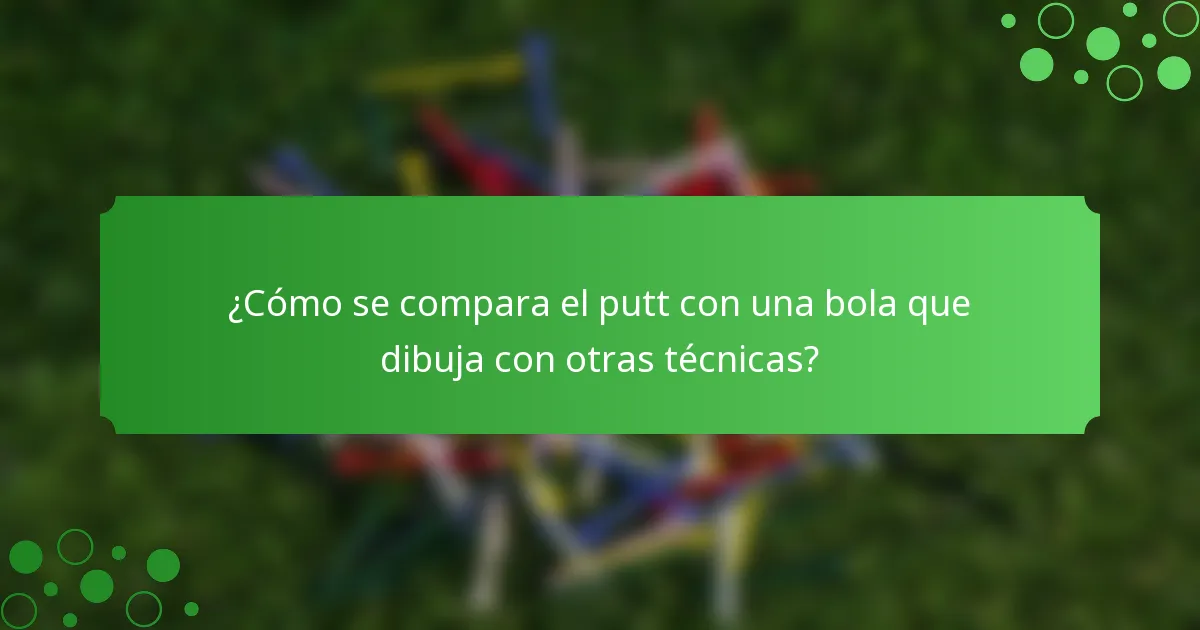 ¿Cómo se compara el putt con una bola que dibuja con otras técnicas?