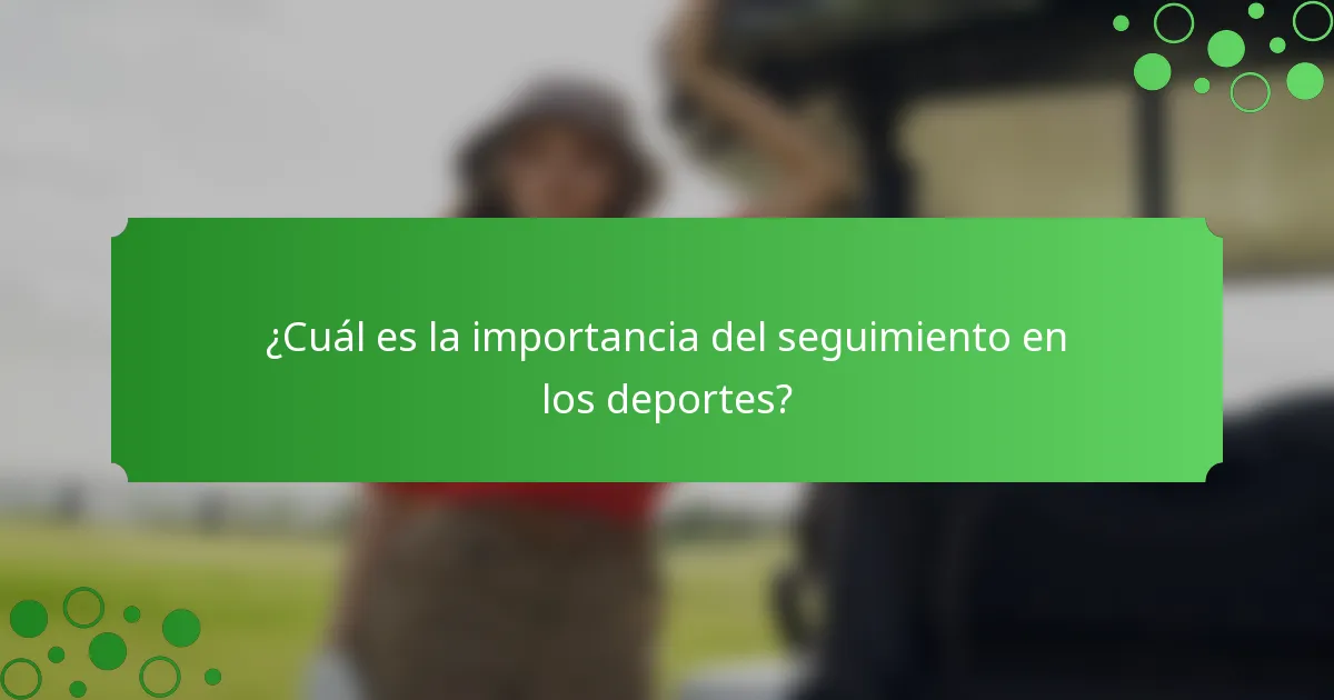 ¿Cuál es la importancia del seguimiento en los deportes?