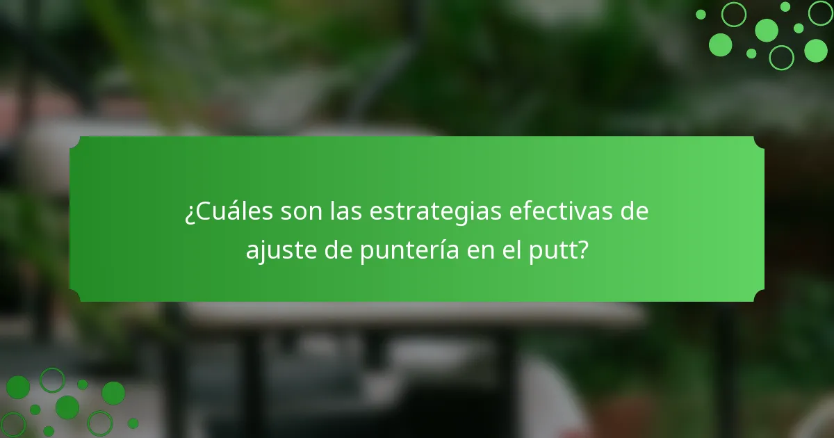 ¿Cuáles son las estrategias efectivas de ajuste de puntería en el putt?