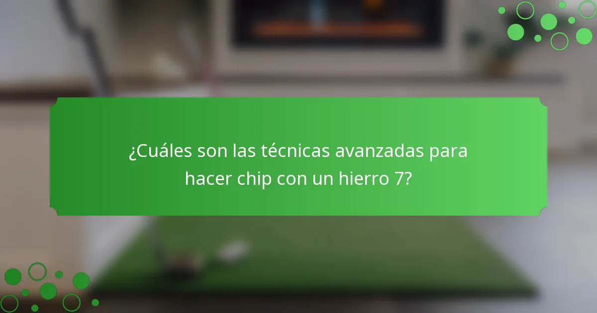 ¿Cuáles son las técnicas avanzadas para hacer chip con un hierro 7?