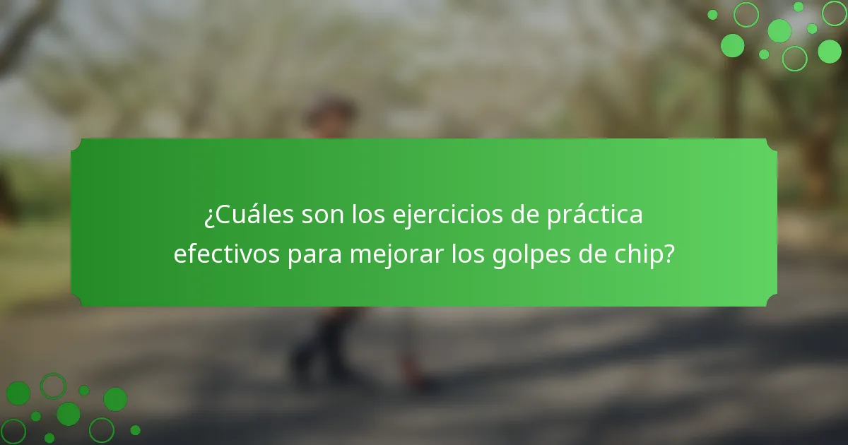 ¿Cuáles son los ejercicios de práctica efectivos para mejorar los golpes de chip?