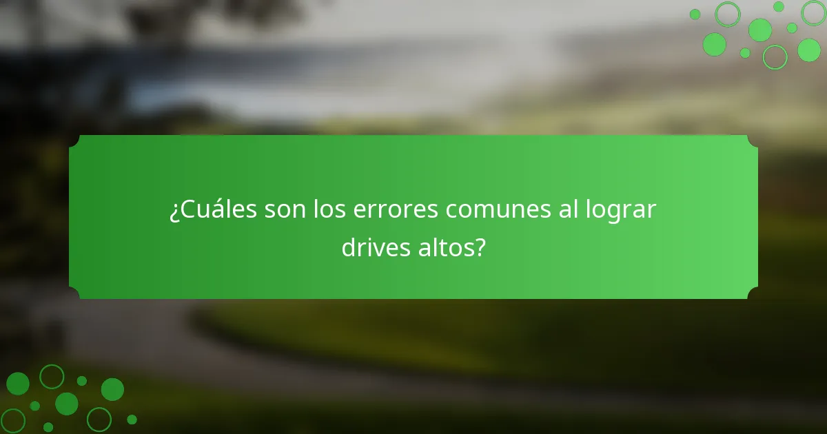 ¿Cuáles son los errores comunes al lograr drives altos?