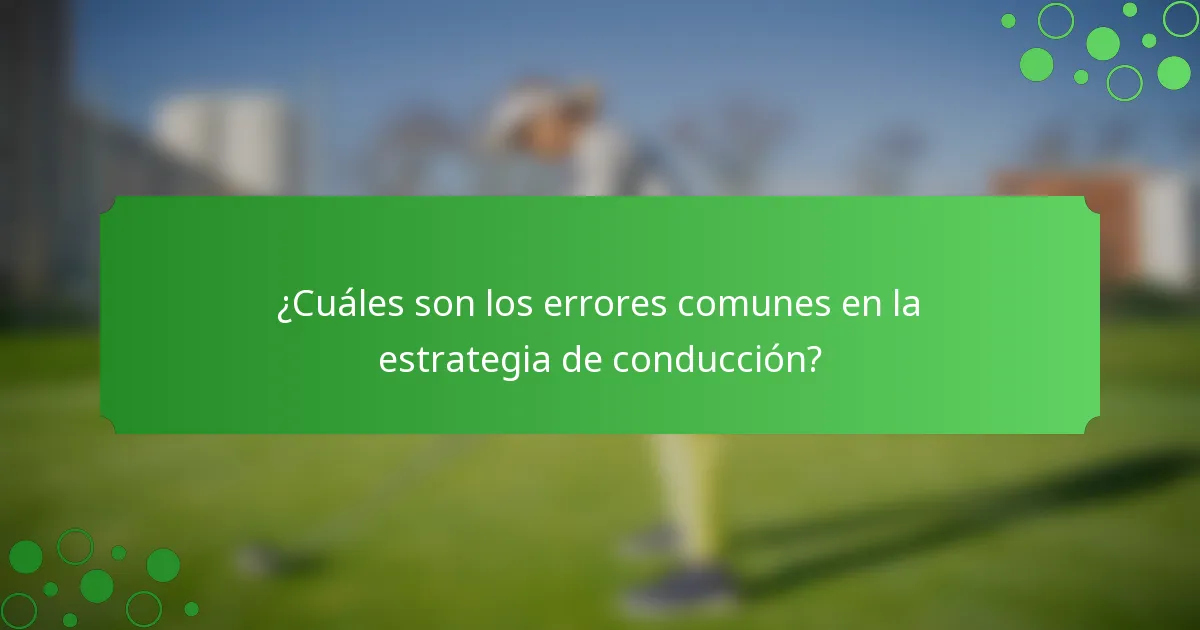 ¿Cuáles son los errores comunes en la estrategia de conducción?