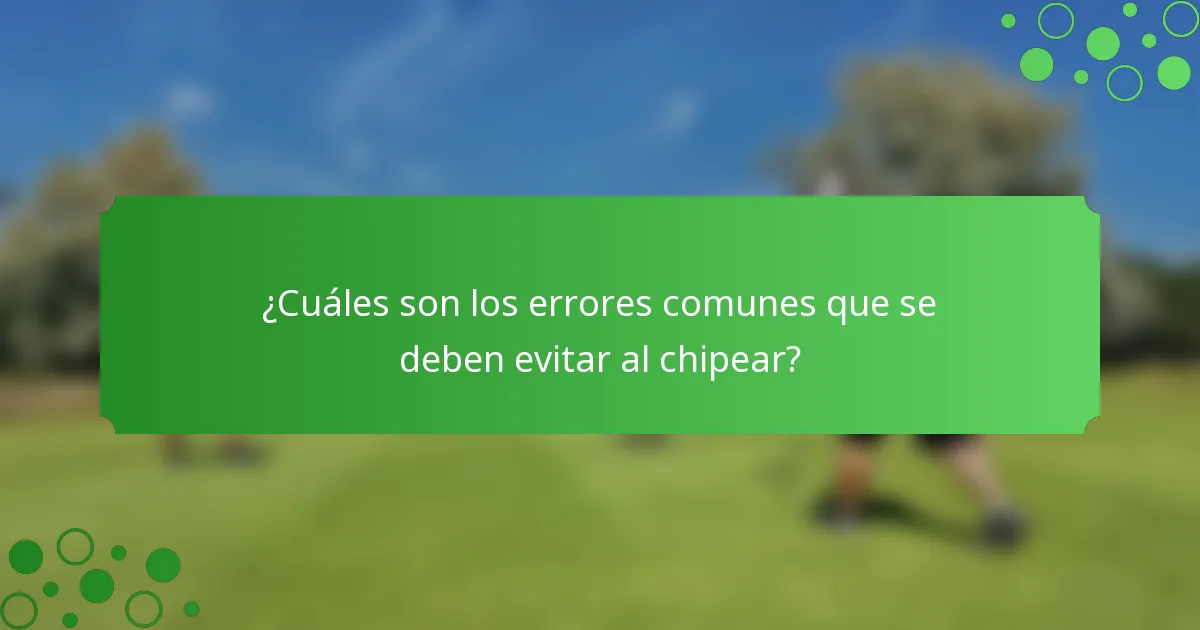 ¿Cuáles son los errores comunes que se deben evitar al chipear?