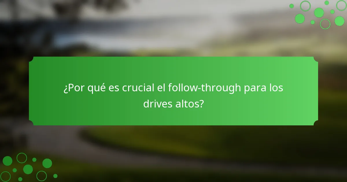 ¿Por qué es crucial el follow-through para los drives altos?