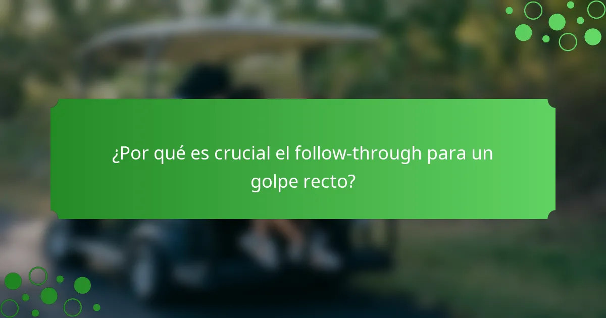 ¿Por qué es crucial el follow-through para un golpe recto?