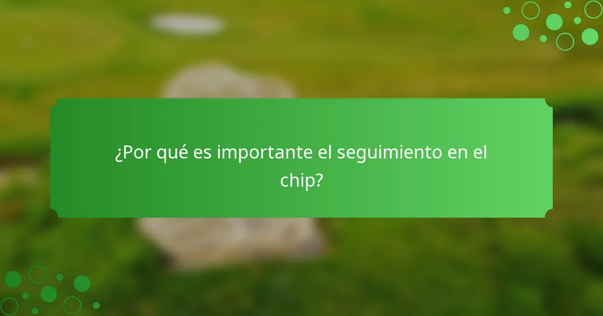 ¿Por qué es importante el seguimiento en el chip?