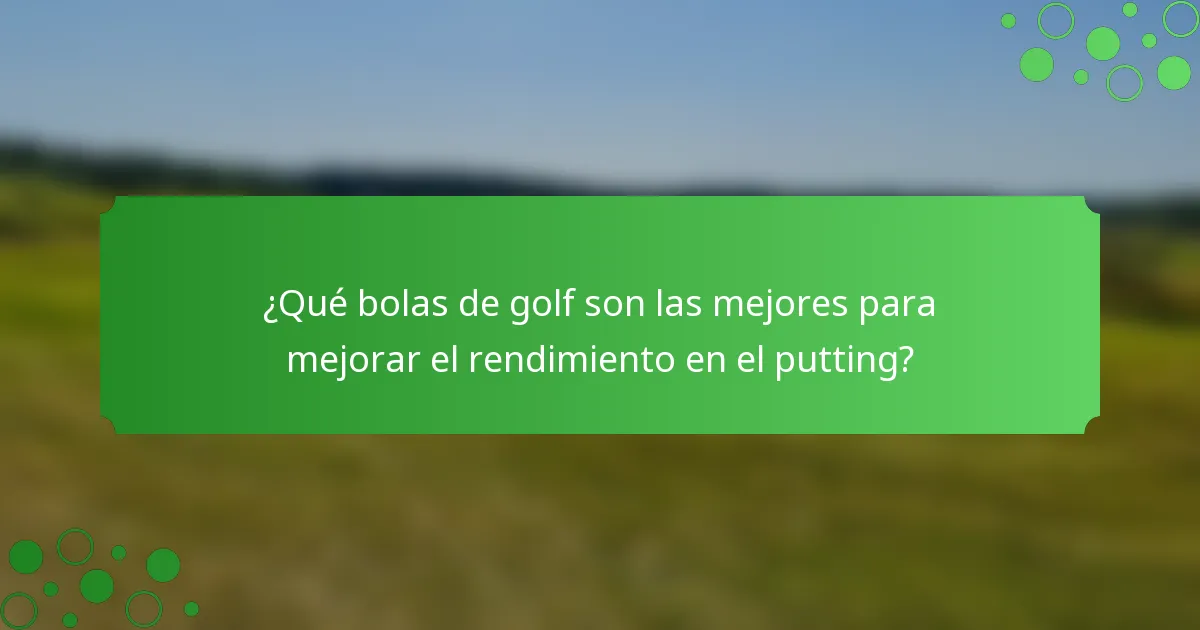 ¿Qué bolas de golf son las mejores para mejorar el rendimiento en el putting?