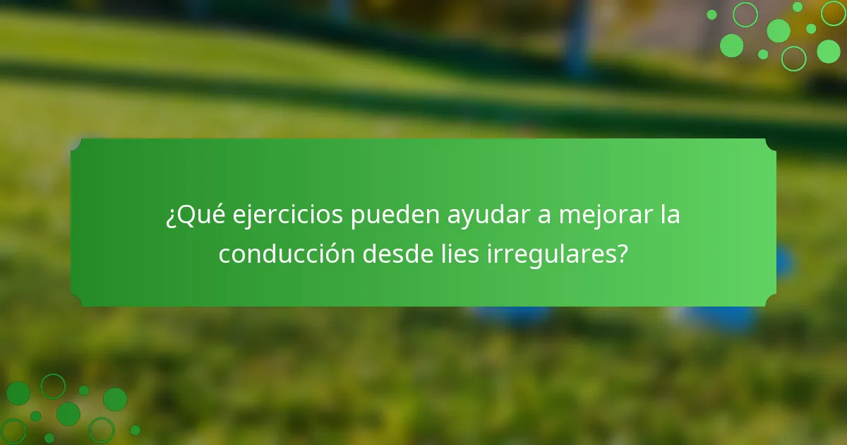 ¿Qué ejercicios pueden ayudar a mejorar la conducción desde lies irregulares?