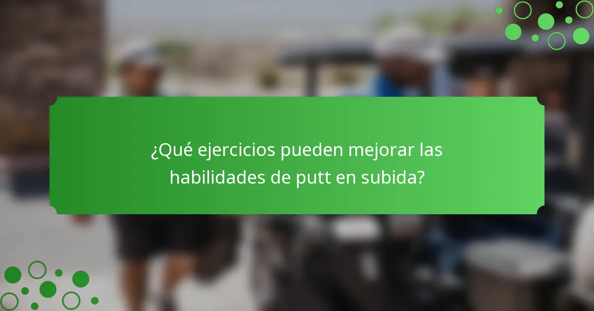 ¿Qué ejercicios pueden mejorar las habilidades de putt en subida?