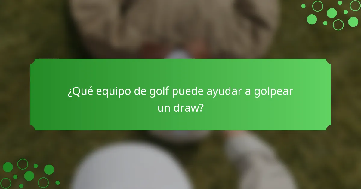 ¿Qué equipo de golf puede ayudar a golpear un draw?