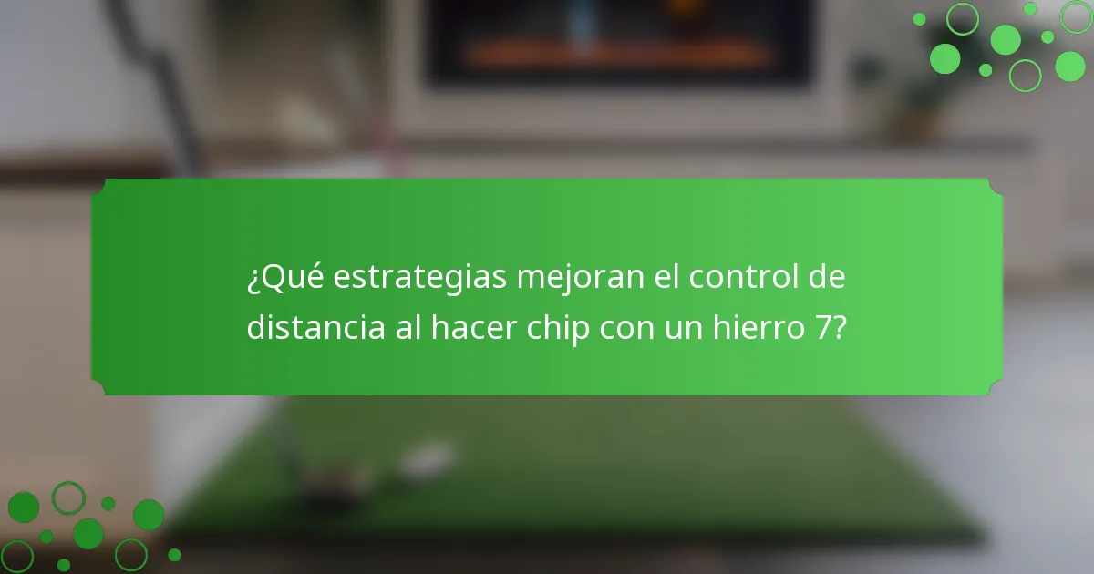¿Qué estrategias mejoran el control de distancia al hacer chip con un hierro 7?