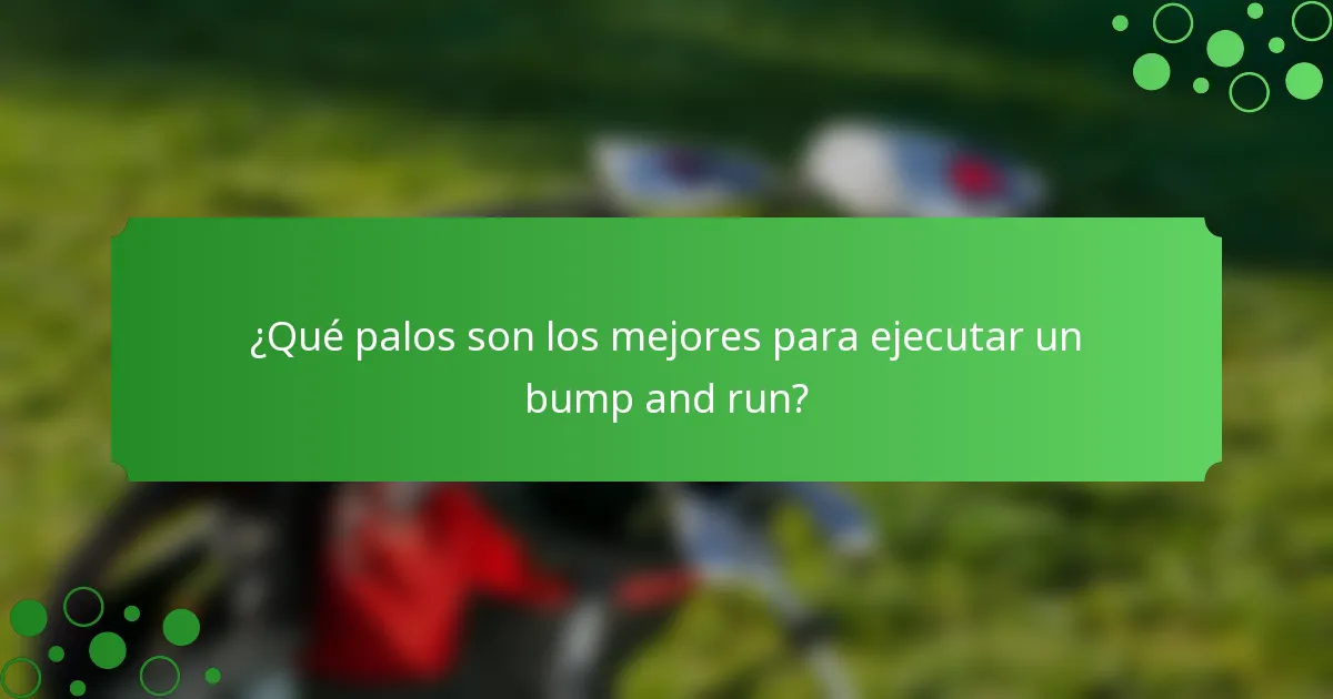 ¿Qué palos son los mejores para ejecutar un bump and run?